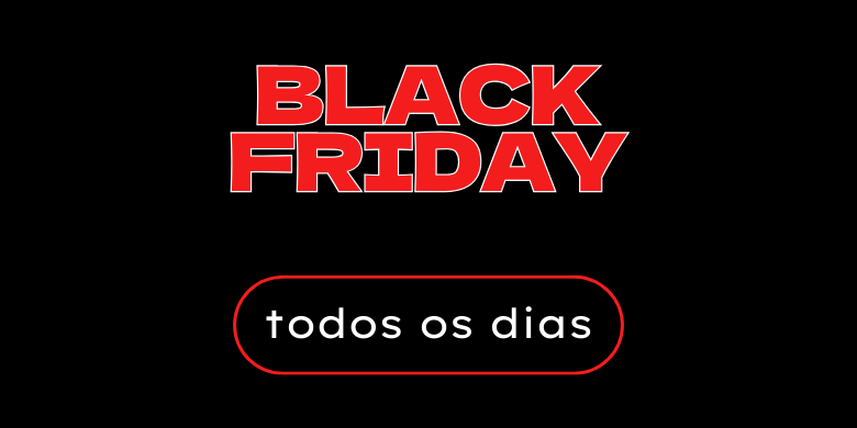 Black Friday todos os dias